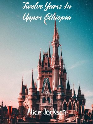 cover image of Twelve Years In Upper Ethiopia